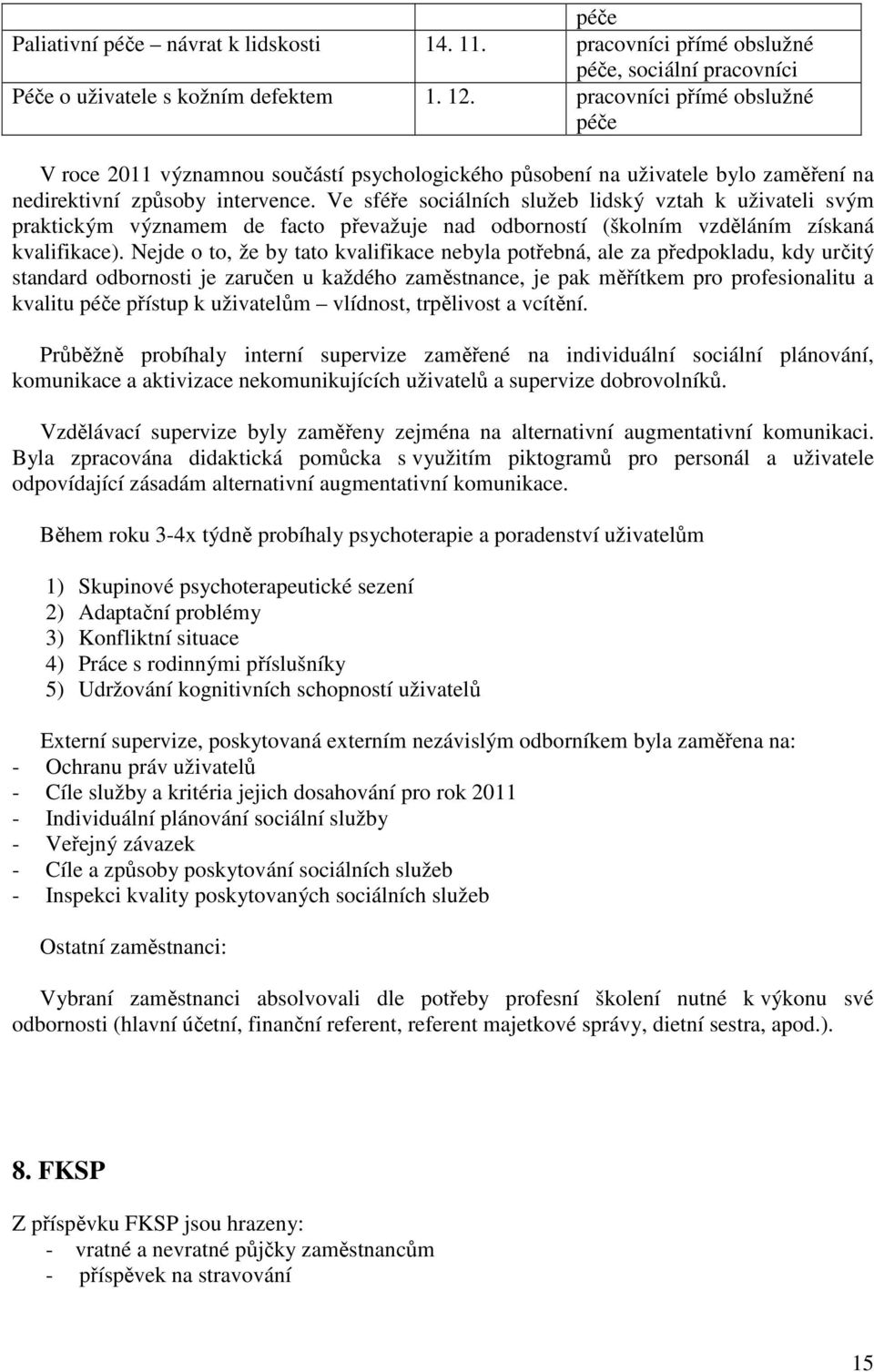 Ve sféře sociálních služeb lidský vztah k uživateli svým praktickým významem de facto převažuje nad odborností (školním vzděláním získaná kvalifikace).