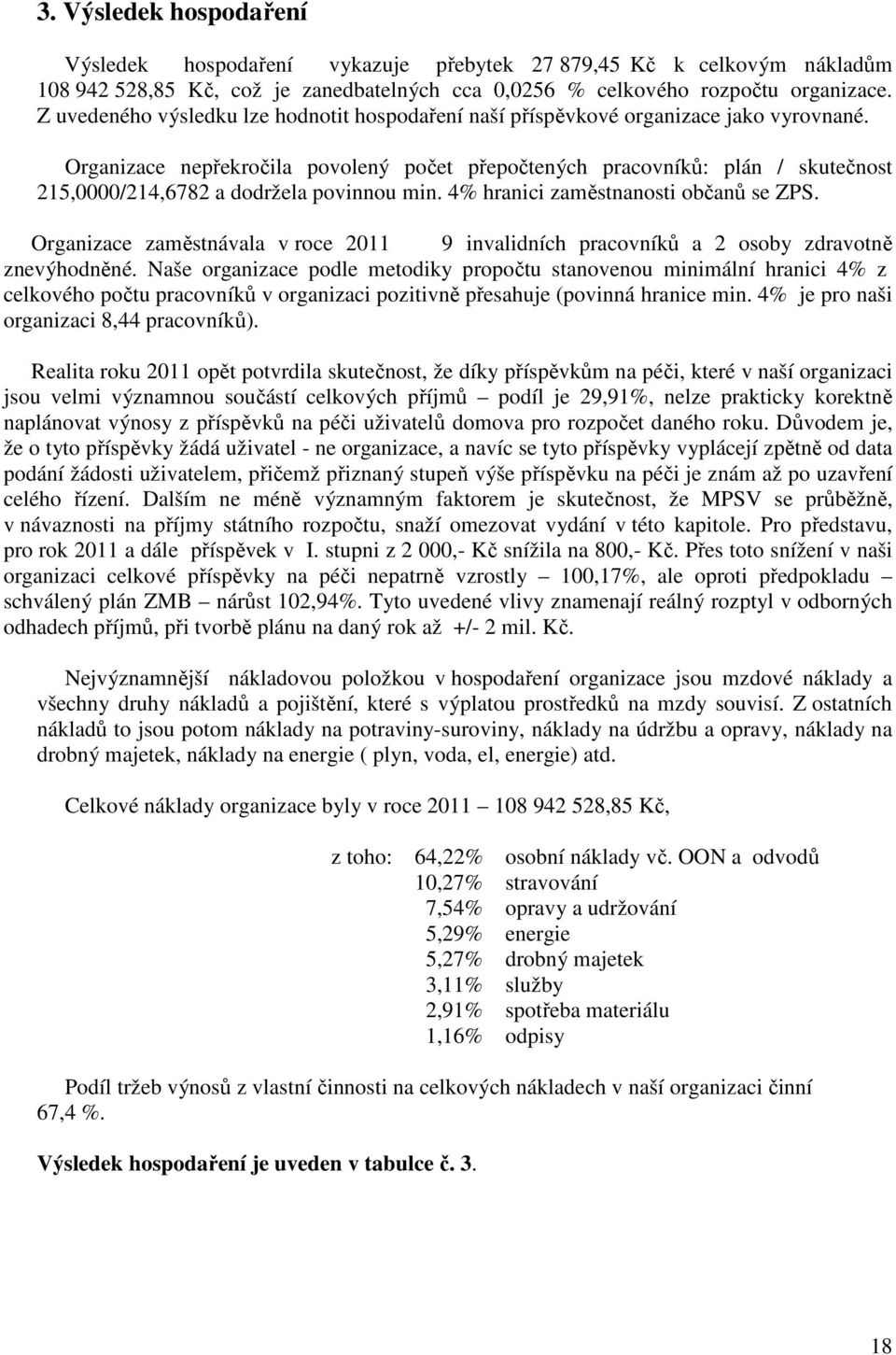 Organizace nepřekročila povolený počet přepočtených pracovníků: plán / skutečnost 215,0000/214,6782 a dodržela povinnou min. 4% hranici zaměstnanosti občanů se ZPS.