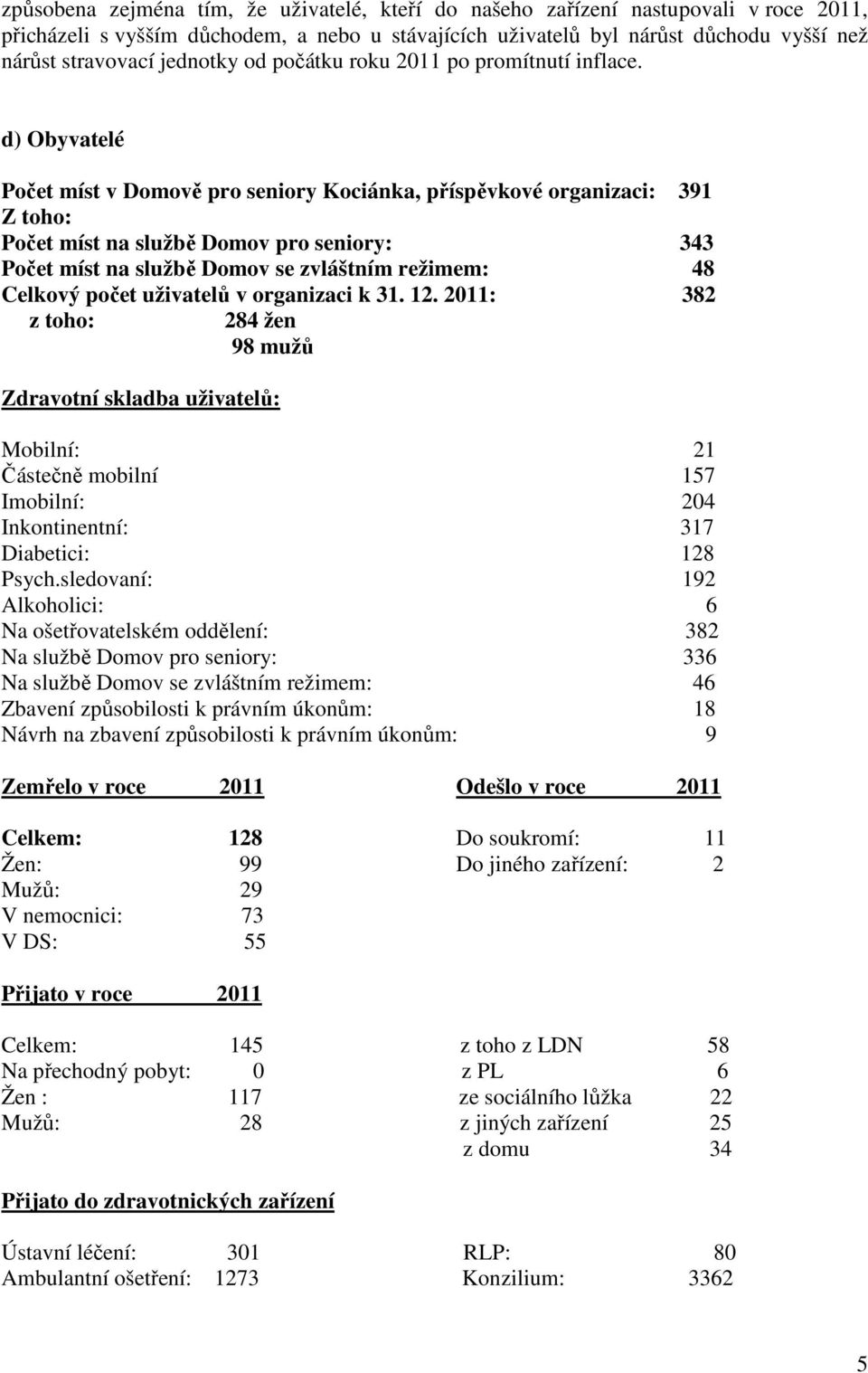 d) Obyvatelé Počet míst v Domově pro seniory Kociánka, příspěvkové organizaci: 391 Z toho: Počet míst na službě Domov pro seniory: 343 Počet míst na službě Domov se zvláštním režimem: 48 Celkový