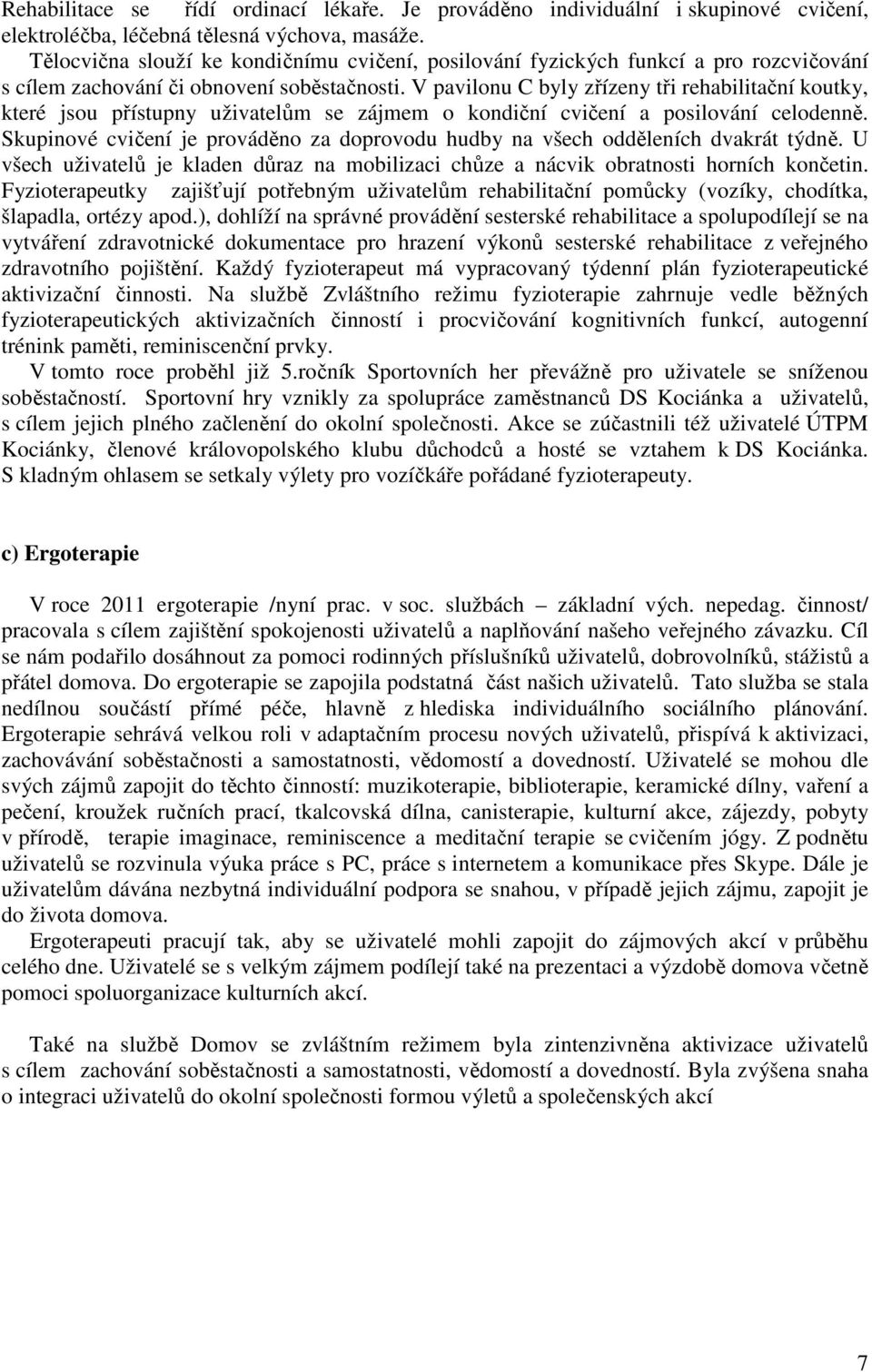 V pavilonu C byly zřízeny tři rehabilitační koutky, které jsou přístupny uživatelům se zájmem o kondiční cvičení a posilování celodenně.