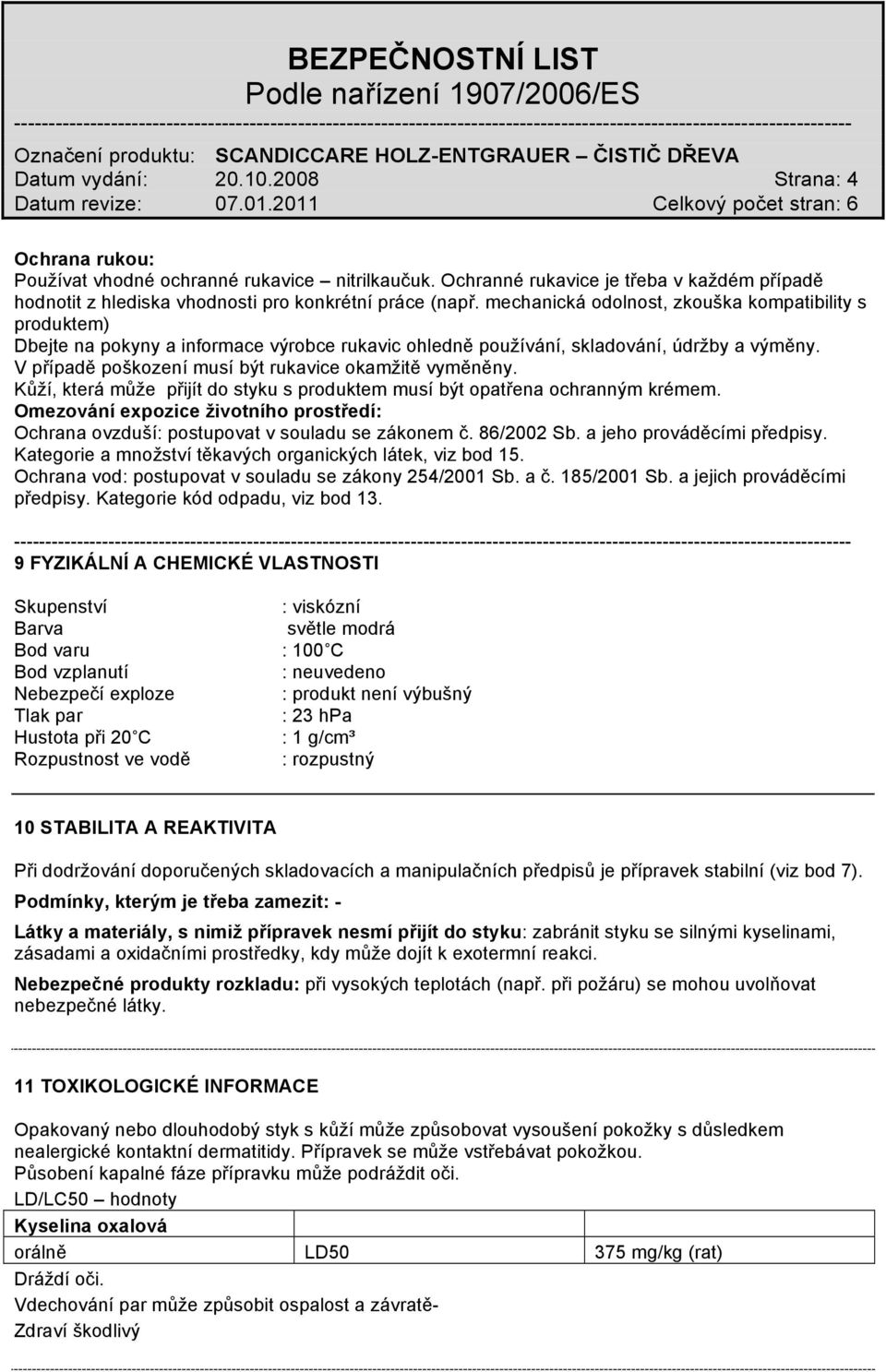 V případě poškození musí být rukavice okamžitě vyměněny. Kůží, která může přijít do styku s produktem musí být opatřena ochranným krémem.