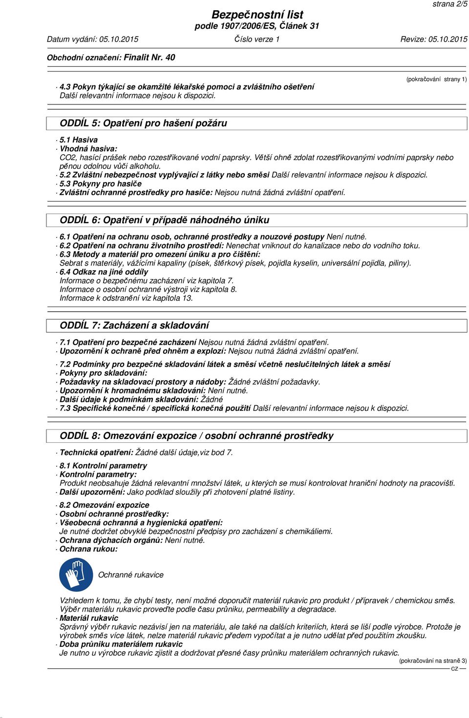 2 Zvláštní nebezpečnost vyplývající z látky nebo směsi Další relevantní informace nejsou k dispozici. 5.