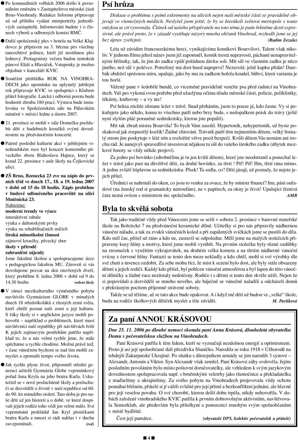 b ezna pro vöechny tancechtivè jedince, kte Ì jiû nestihnou ples lednov. Protagonisty veëera budou tentokr t p novè Eli ö a Hlav Ëek. Vstupenky je moûno objednat v kancel i KVIC.