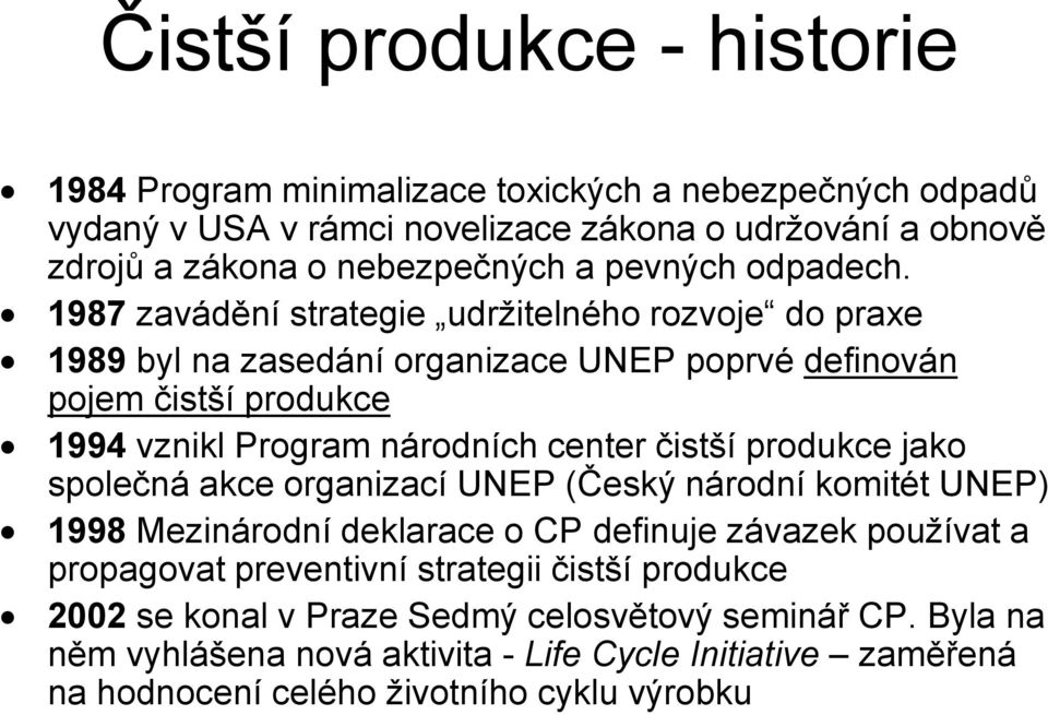 1987 zavádění strategie udržitelného rozvoje do praxe 1989 byl na zasedání organizace UNEP poprvé definován pojem čistší produkce 1994 vznikl Program národních center čistší