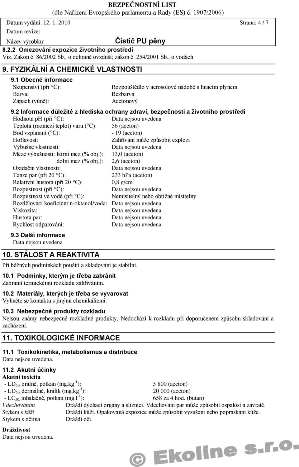 2 Informace důleţité z hlediska ochrany zdraví, bezpečnosti a ţivotního prostředí Hodnota ph (při C): Teplota (rozmezí teplot) varu ( C): 56 (aceton) Bod vzplanutí ( C): - 19 (aceton) Hořlavost: