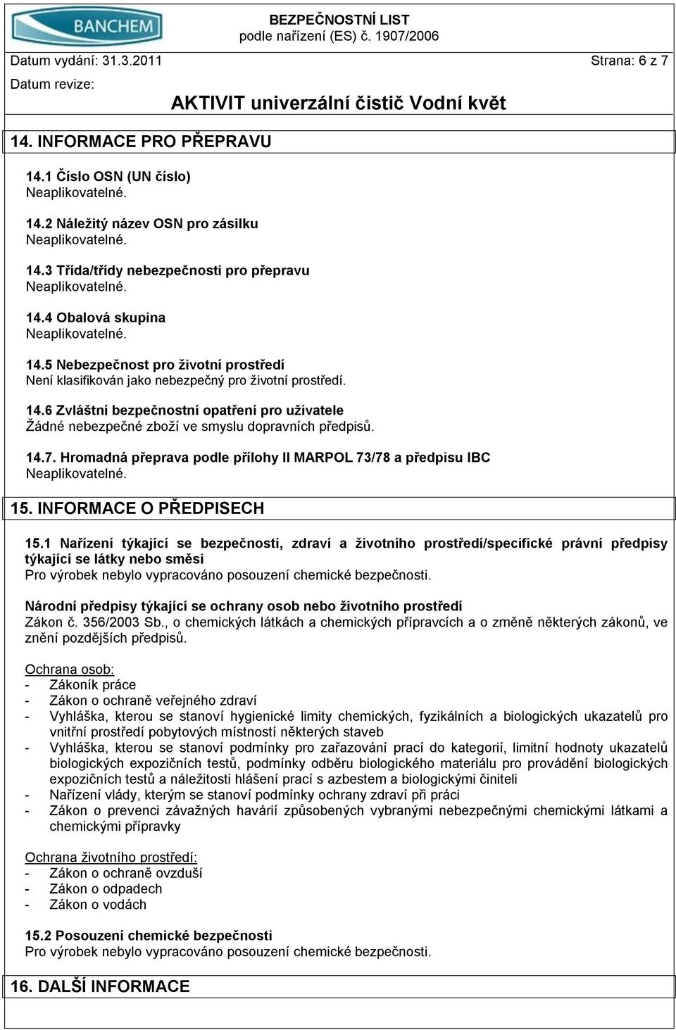 14.7. Hromadná přeprava podle přílohy II MARPOL 73/78 a předpisu IBC 15. INFORMACE O PŘEDPISECH 15.