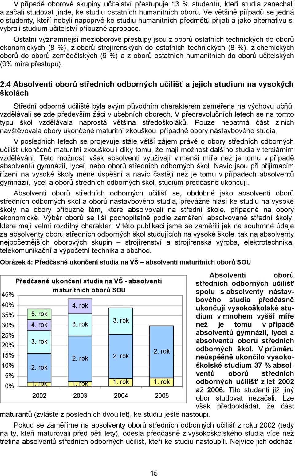 Ostatní významnější mezioborové přestupy jsou z oborů ostatních technických do oborů ekonomických (8 %), z oborů strojírenských do ostatních technických (8 %), z chemických oborů do oborů