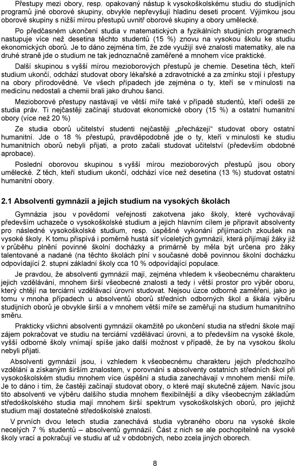 Po předčasném ukončení studia v matematických a fyzikálních studijních programech nastupuje více než desetina těchto studentů (15 %) znovu na vysokou školu ke studiu ekonomických oborů.