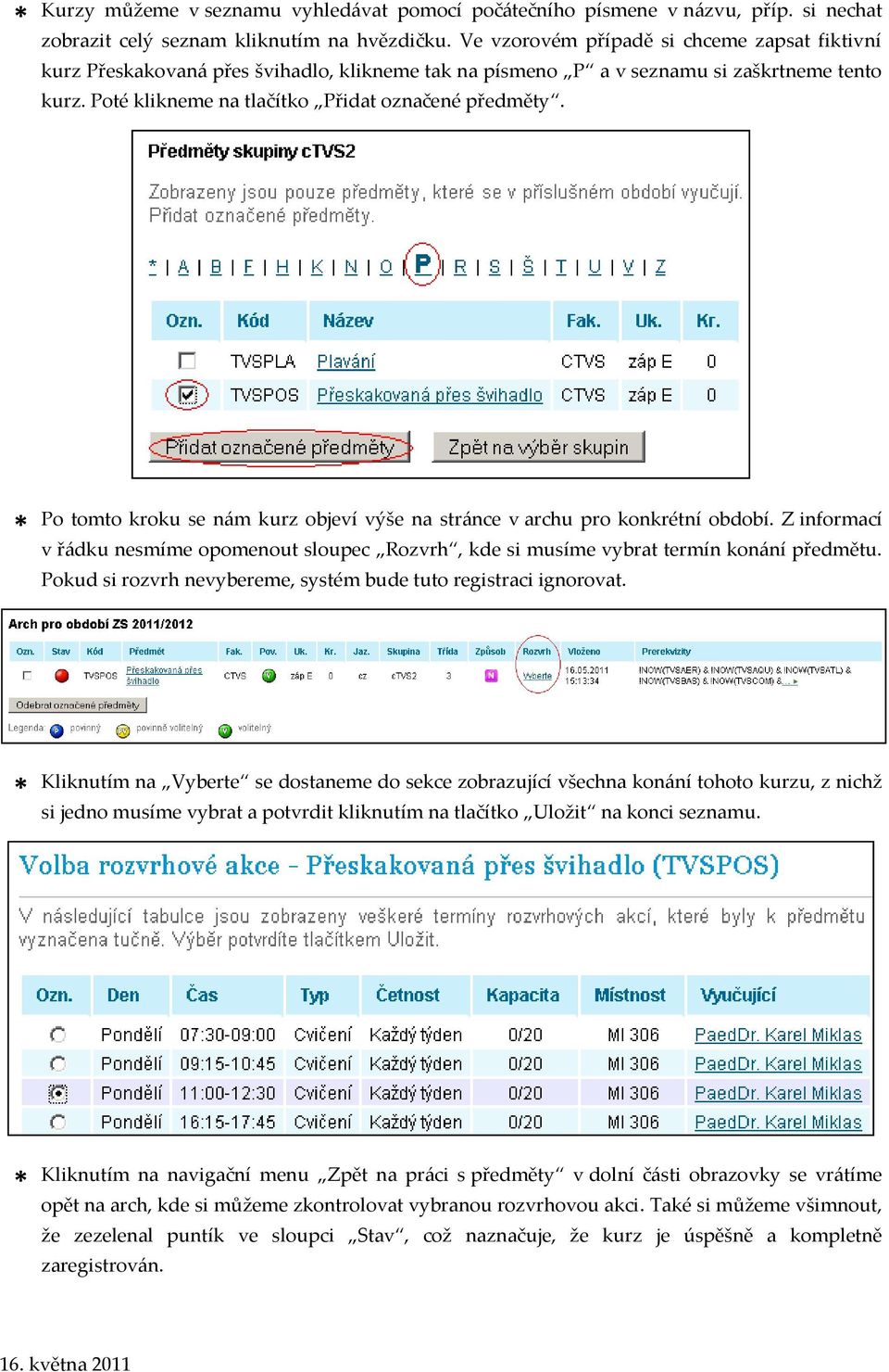 Po tomto kroku se n{m kurz objeví výše na str{nce v archu pro konkrétní období. Z informací v ř{dku nesmíme opomenout sloupec Rozvrh, kde si musíme vybrat termín kon{ní předmětu.