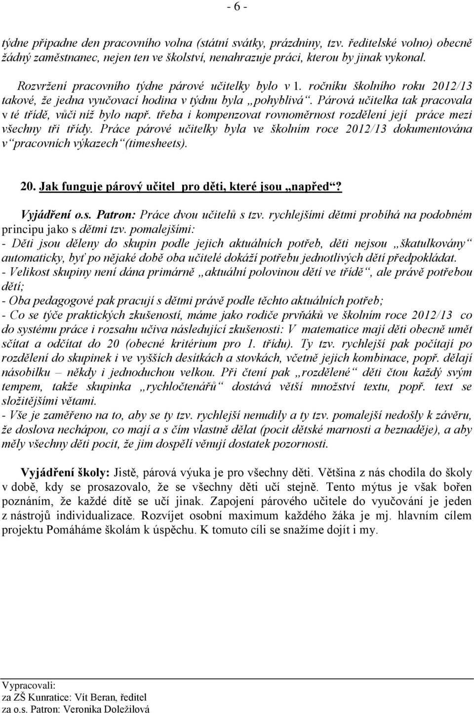 Párová učitelka tak pracovala v té třídě, vůči níž bylo např. třeba i kompenzovat rovnoměrnost rozdělení její práce mezi všechny tři třídy.