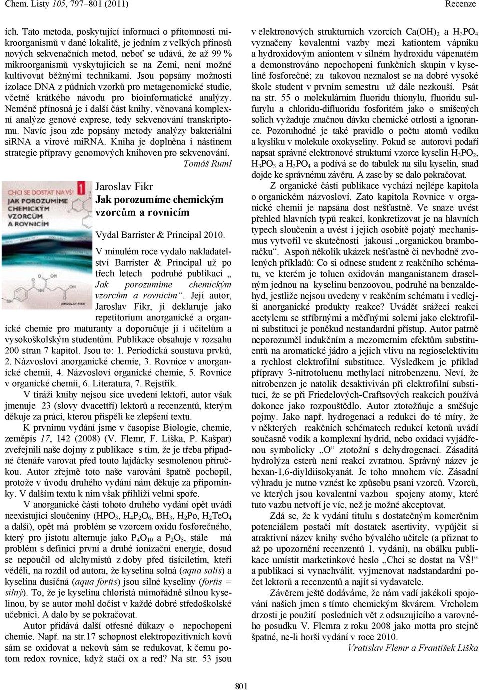 Neméně přínosná je i další část knihy, věnovaná komplexní analýze genové exprese, tedy sekvenování transkriptomu. Navíc jsou zde popsány metody analýzy bakteriální sirna a virové mirna.