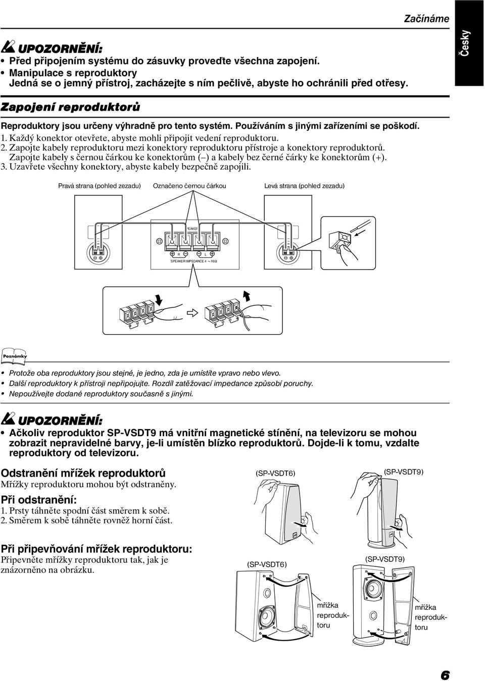 Zapojte kabely reproduktoru mezi konektory reproduktoru přístroje a konektory reproduktorů. Zapojte kabely s černou čárkou ke konektorům ( ) a kabely bez černé čárky ke konektorům (+). 3.