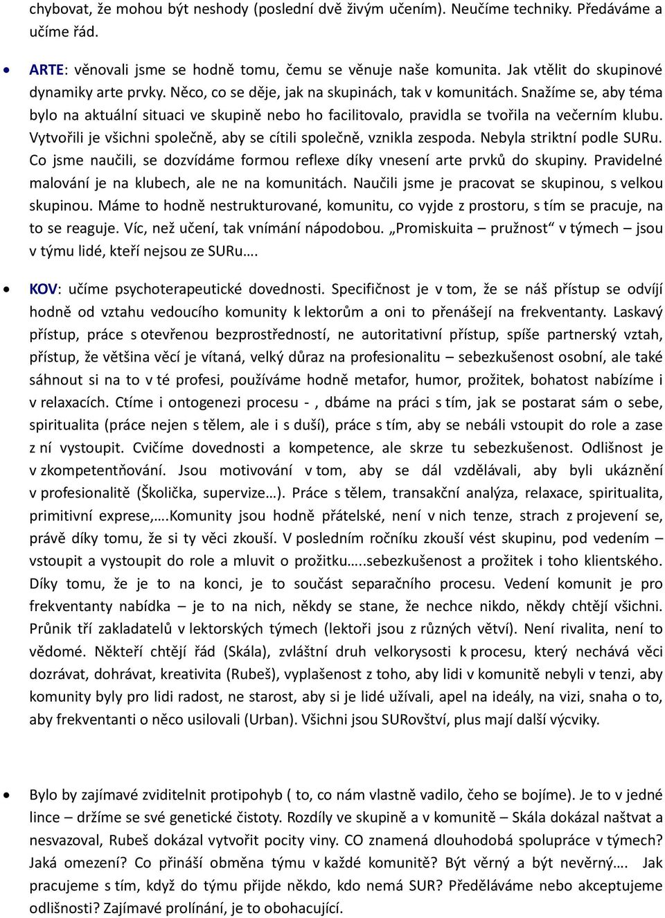 Snažíme se, aby téma bylo na aktuální situaci ve skupině nebo ho facilitovalo, pravidla se tvořila na večerním klubu. Vytvořili je všichni společně, aby se cítili společně, vznikla zespoda.