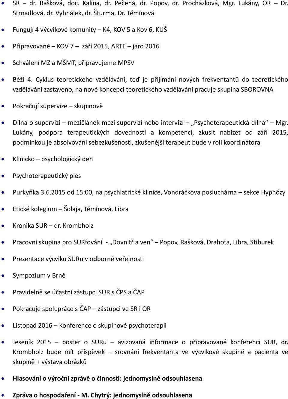 Cyklus teoretického vzdělávání, teď je přijímání nových frekventantů do teoretického vzdělávání zastaveno, na nové koncepci teoretického vzdělávání pracuje skupina SBOROVNA Pokračují supervize