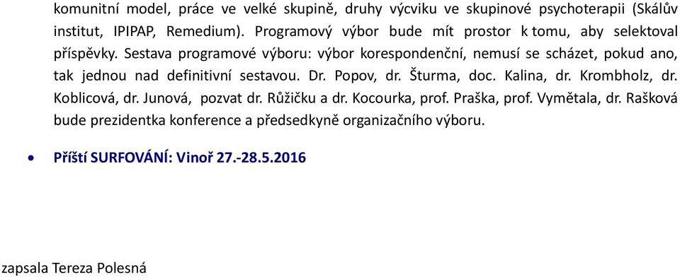 Sestava programové výboru: výbor korespondenční, nemusí se scházet, pokud ano, tak jednou nad definitivní sestavou. Dr. Popov, dr. Šturma, doc.