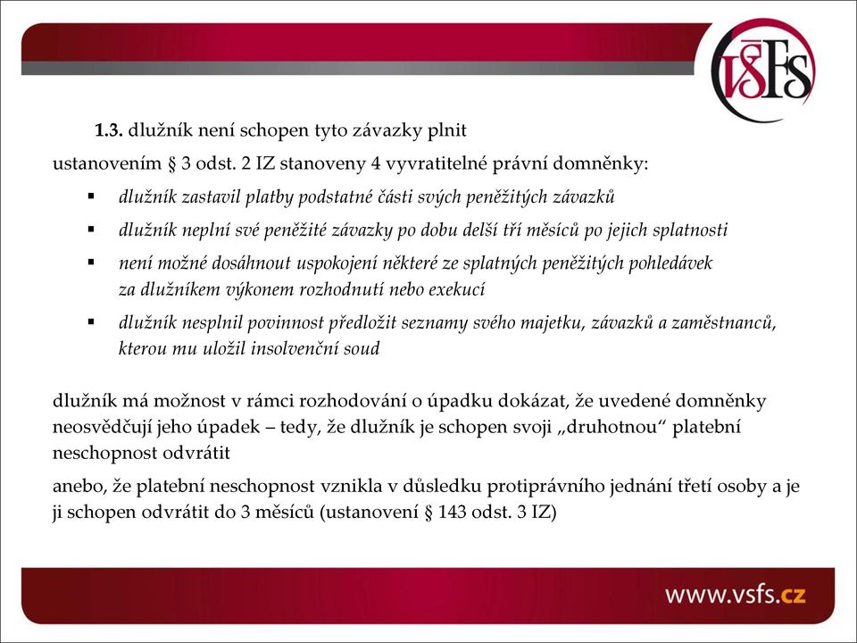 možné dosáhnout uspokojení některé ze splatných peněžitých pohledávek za dlužníkem výkonem rozhodnutí nebo exekucí dlužník nesplnil povinnost předložit seznamy svého majetku, závazků a zaměstnanců,