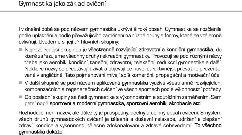 Uvedeme si její tři hlavních skupiny: Nejrozšířenější skupinou je všestranně rozvíjející, zdravotní a kondiční gymnastika, do které zařazujeme všechny druhy rekreační gymnastiky.