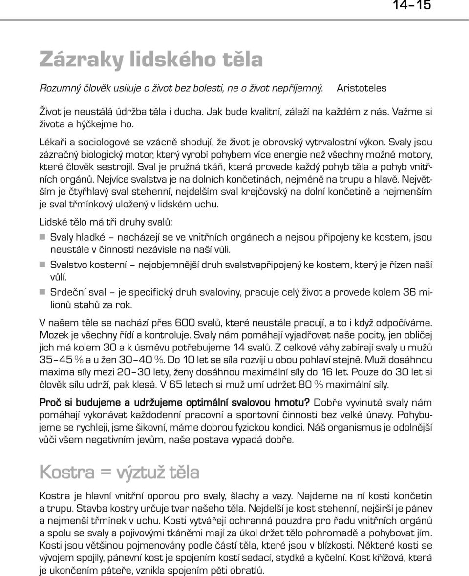 Svaly jsou zázračný biologický motor, který vyrobí pohybem více energie než všechny možné motory, které člověk sestrojil. Sval je pružná tkáň, která provede každý pohyb těla a pohyb vnitřních orgánů.