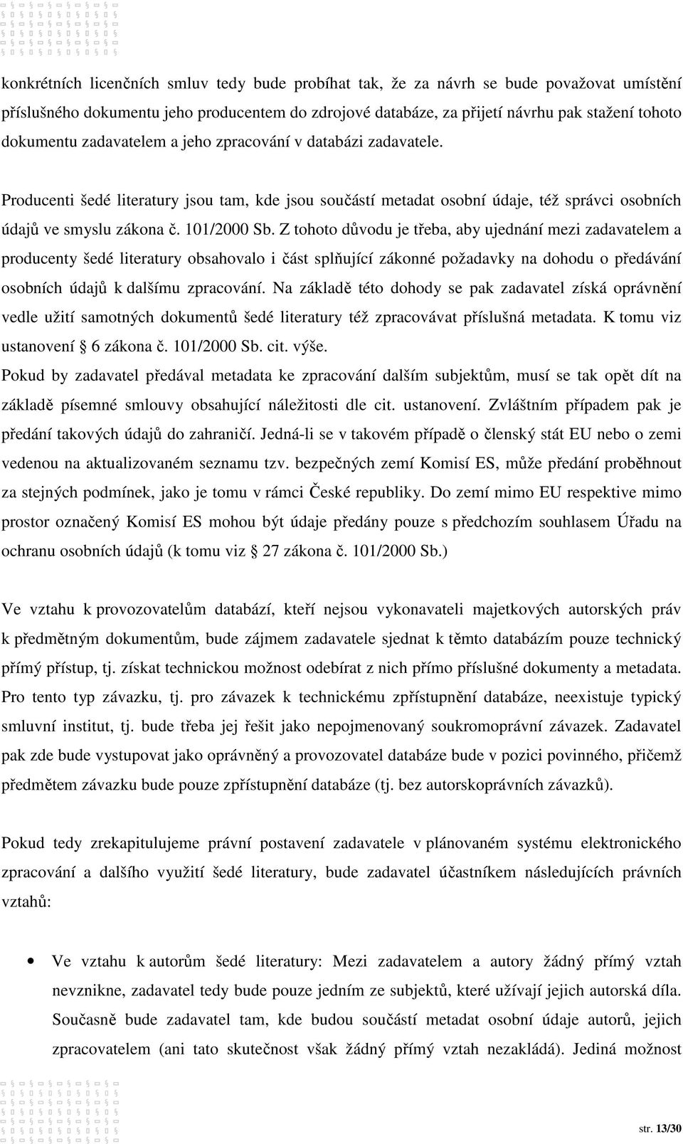 Z tohoto důvodu je třeba, aby ujednání mezi zadavatelem a producenty šedé literatury obsahovalo i část splňující zákonné požadavky na dohodu o předávání osobních údajů k dalšímu zpracování.