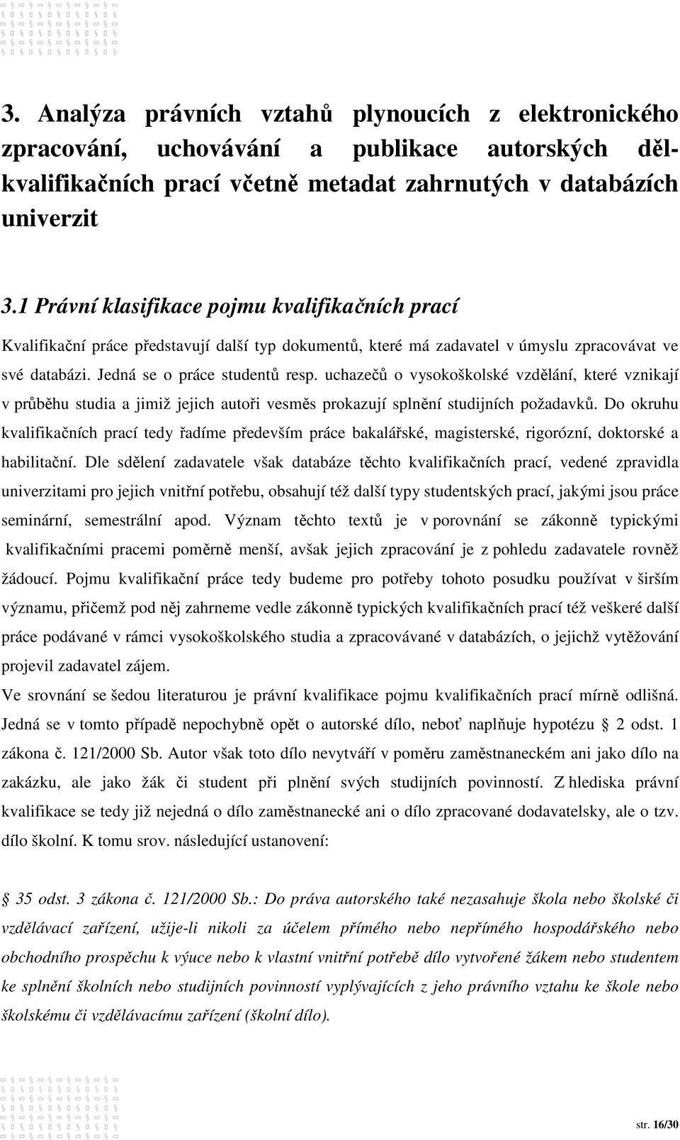 uchazečů o vysokoškolské vzdělání, které vznikají v průběhu studia a jimiž jejich autoři vesměs prokazují splnění studijních požadavků.