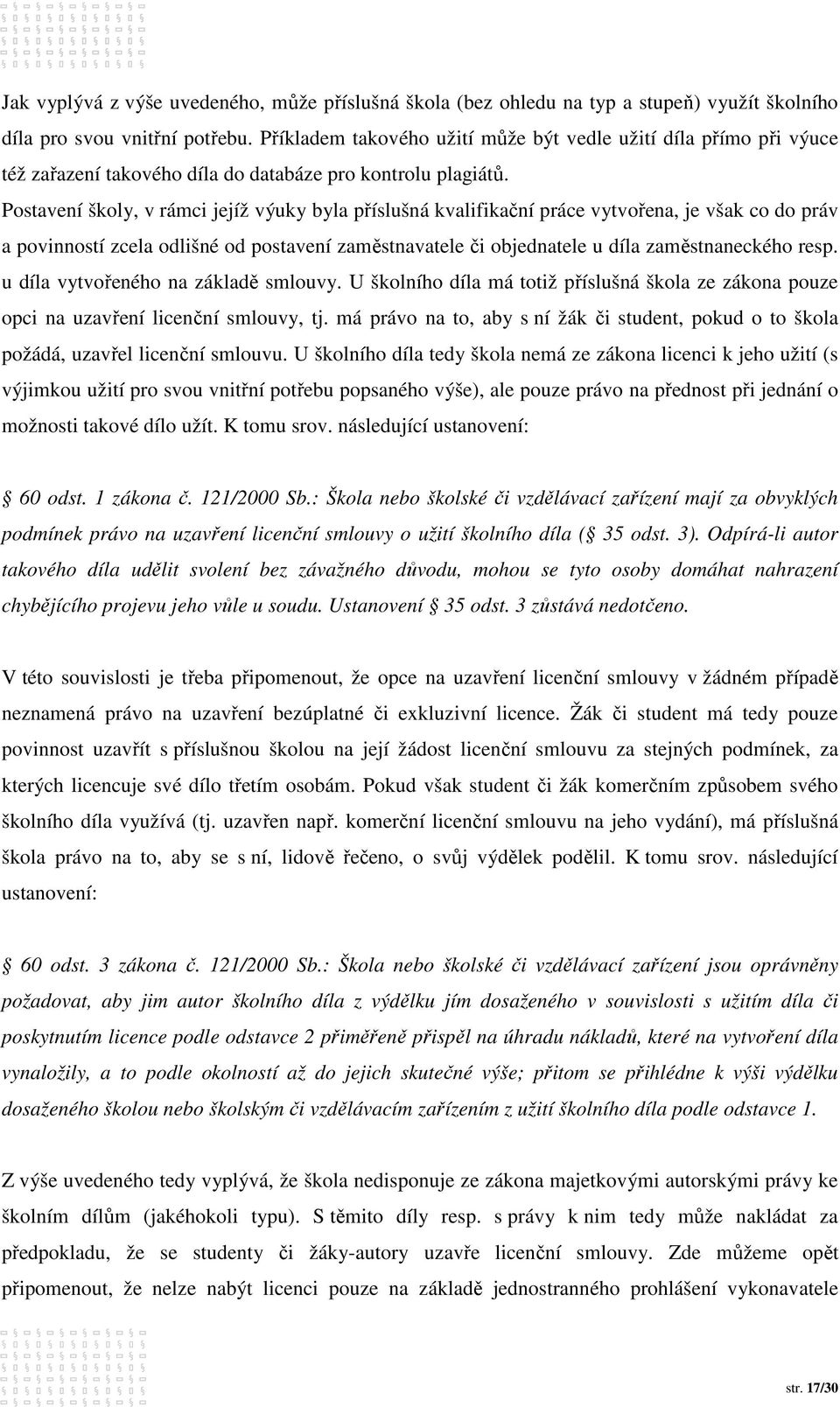 Postavení školy, v rámci jejíž výuky byla příslušná kvalifikační práce vytvořena, je však co do práv a povinností zcela odlišné od postavení zaměstnavatele či objednatele u díla zaměstnaneckého resp.