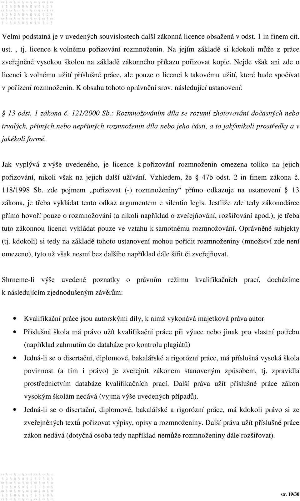 Nejde však ani zde o licenci k volnému užití příslušné práce, ale pouze o licenci k takovému užití, které bude spočívat v pořízení rozmnoženin. K obsahu tohoto oprávnění srov.