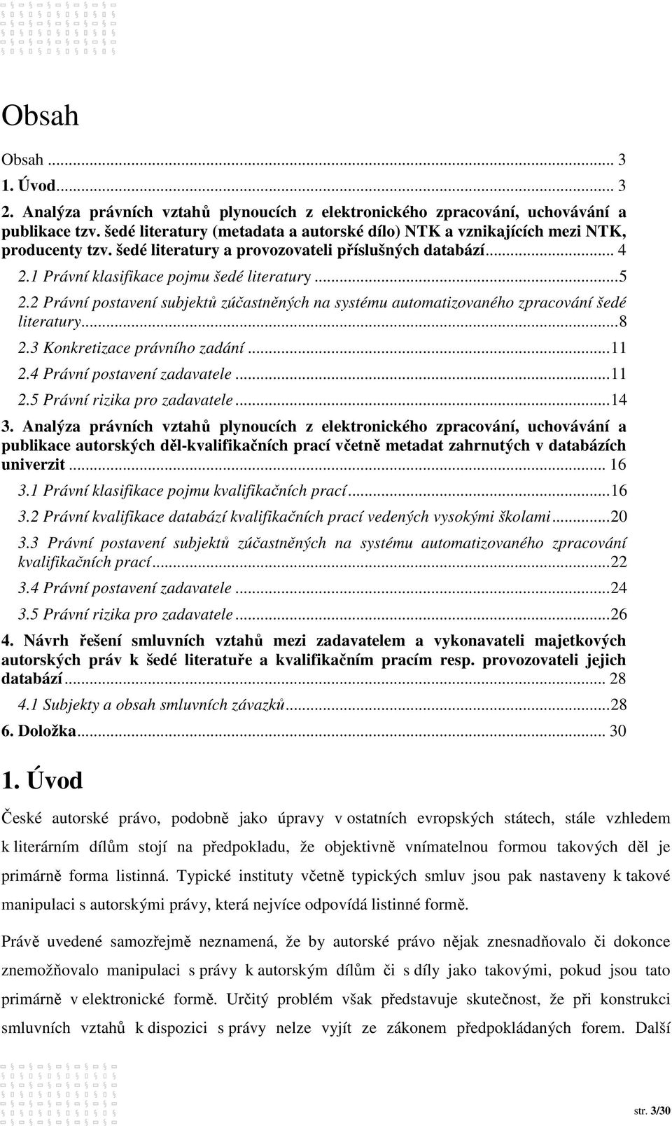 2 Právní postavení subjektů zúčastněných na systému automatizovaného zpracování šedé literatury...8 2.3 Konkretizace právního zadání...11 2.4 Právní postavení zadavatele...11 2.5 Právní rizika pro zadavatele.