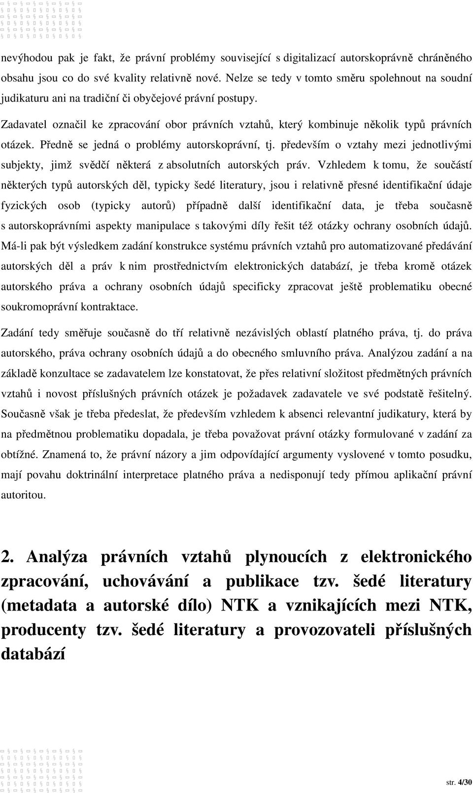 Zadavatel označil ke zpracování obor právních vztahů, který kombinuje několik typů právních otázek. Předně se jedná o problémy autorskoprávní, tj.