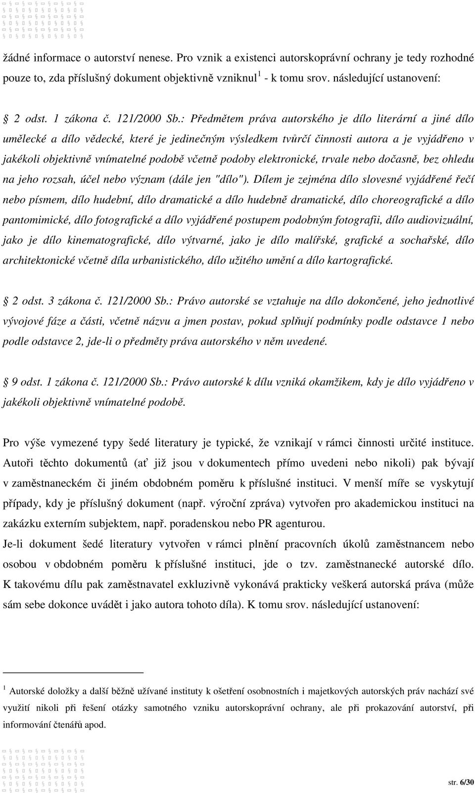 : Předmětem práva autorského je dílo literární a jiné dílo umělecké a dílo vědecké, které je jedinečným výsledkem tvůrčí činnosti autora a je vyjádřeno v jakékoli objektivně vnímatelné podobě včetně