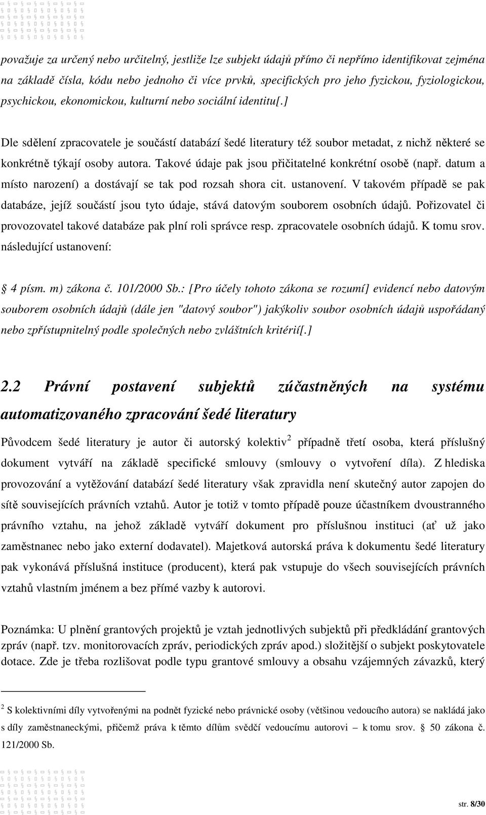 Takové údaje pak jsou přičitatelné konkrétní osobě (např. datum a místo narození) a dostávají se tak pod rozsah shora cit. ustanovení.