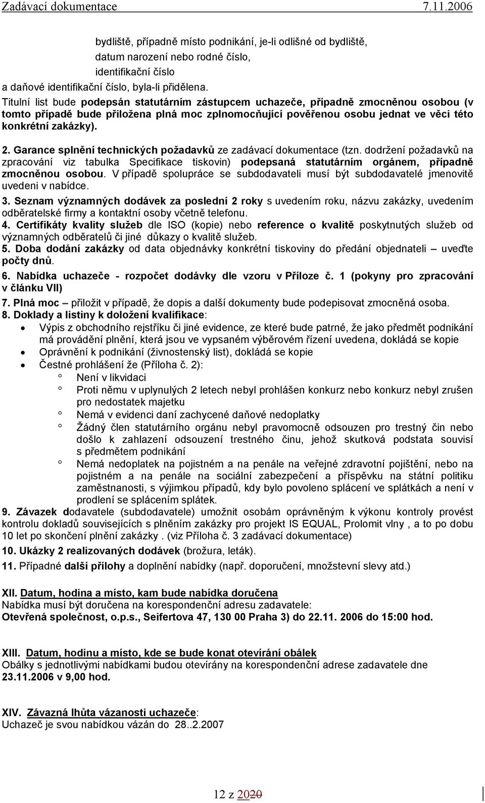 Garance splnění technických požadavků ze zadávací dokumentace (tzn. dodržení požadavků na zpracování viz tabulka Specifikace tiskovin) podepsaná statutárním orgánem, případně zmocněnou osobou.