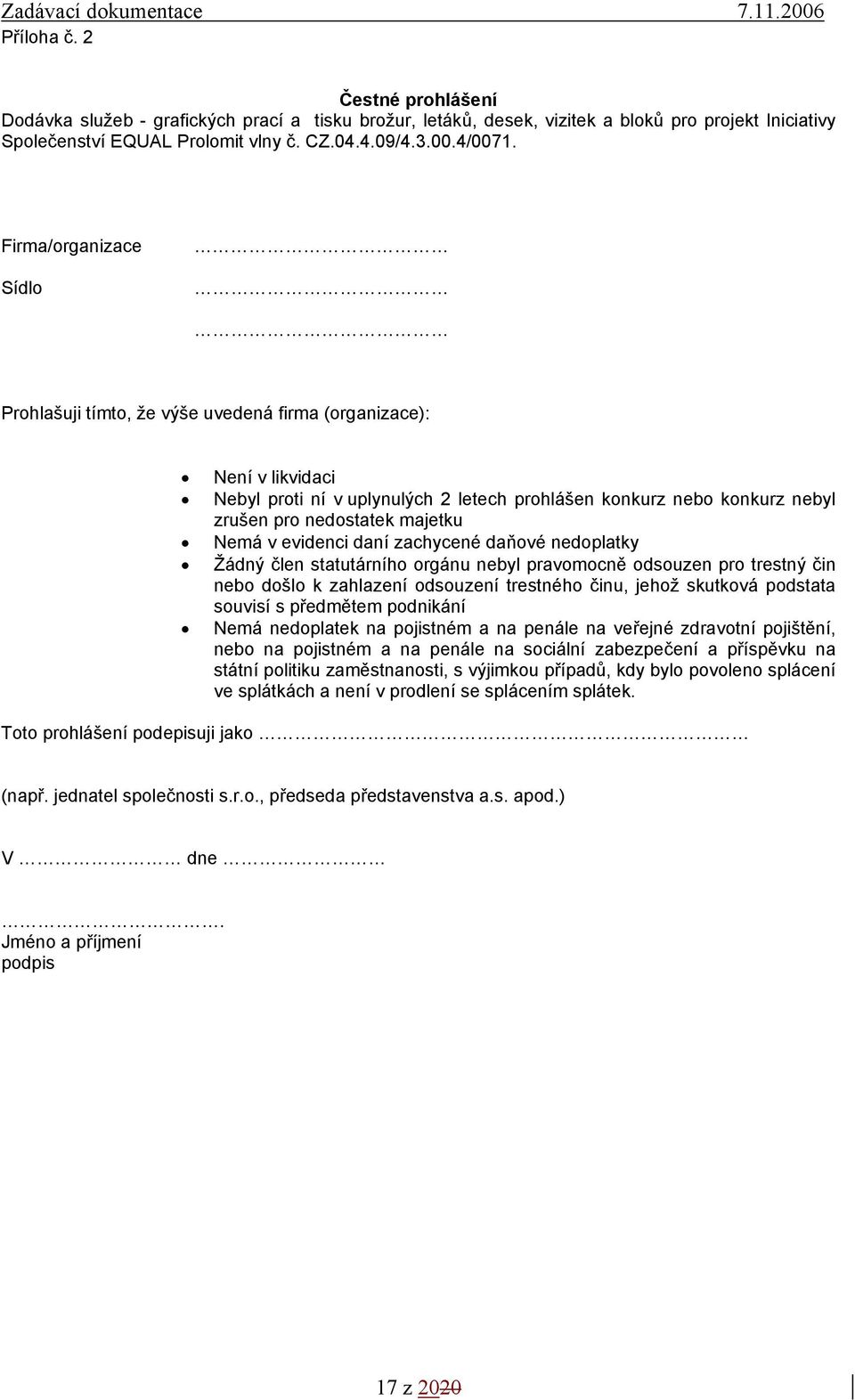 Nemá v evidenci daní zachycené daňové nedoplatky Žádný člen statutárního orgánu nebyl pravomocně odsouzen pro trestný čin nebo došlo k zahlazení odsouzení trestného činu, jehož skutková podstata