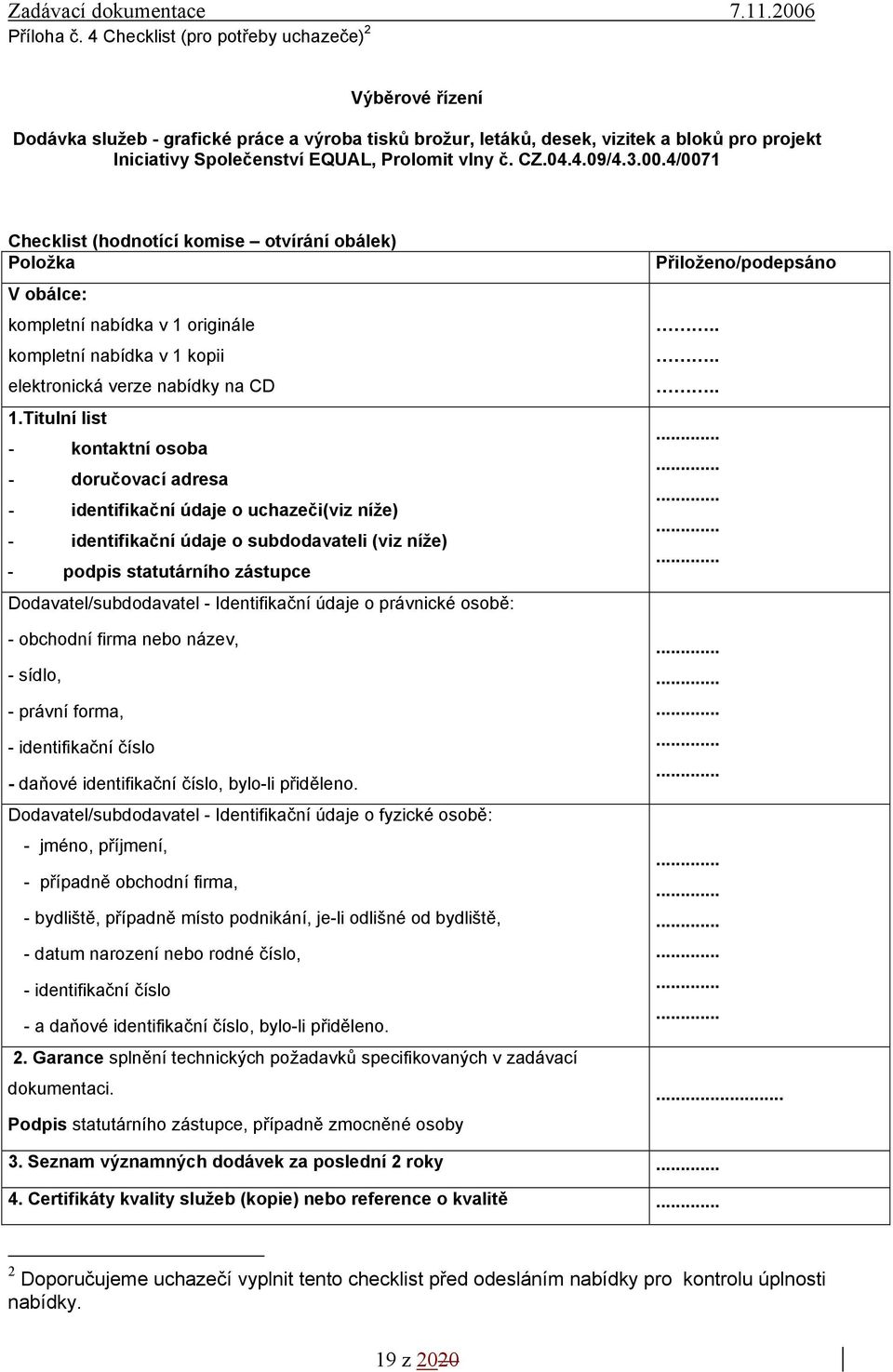 CZ.04.4.09/4.3.00.4/0071 Checklist (hodnotící komise otvírání obálek) Položka V obálce: kompletní nabídka v 1 originále kompletní nabídka v 1 kopii elektronická verze nabídky na CD 1.