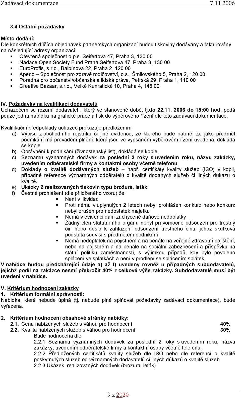 r.o., Velké Kunratické 10, Praha 4, 148 00 IV. Požadavky na kvalifikaci dodavatelů Uchazečem se rozumí dodavatel, který ve stanovené době, tj.do 22.11.