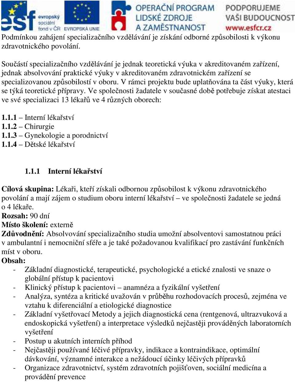 oboru. V rámci projektu bude uplatňována ta část výuky, která se týká teoretické přípravy.