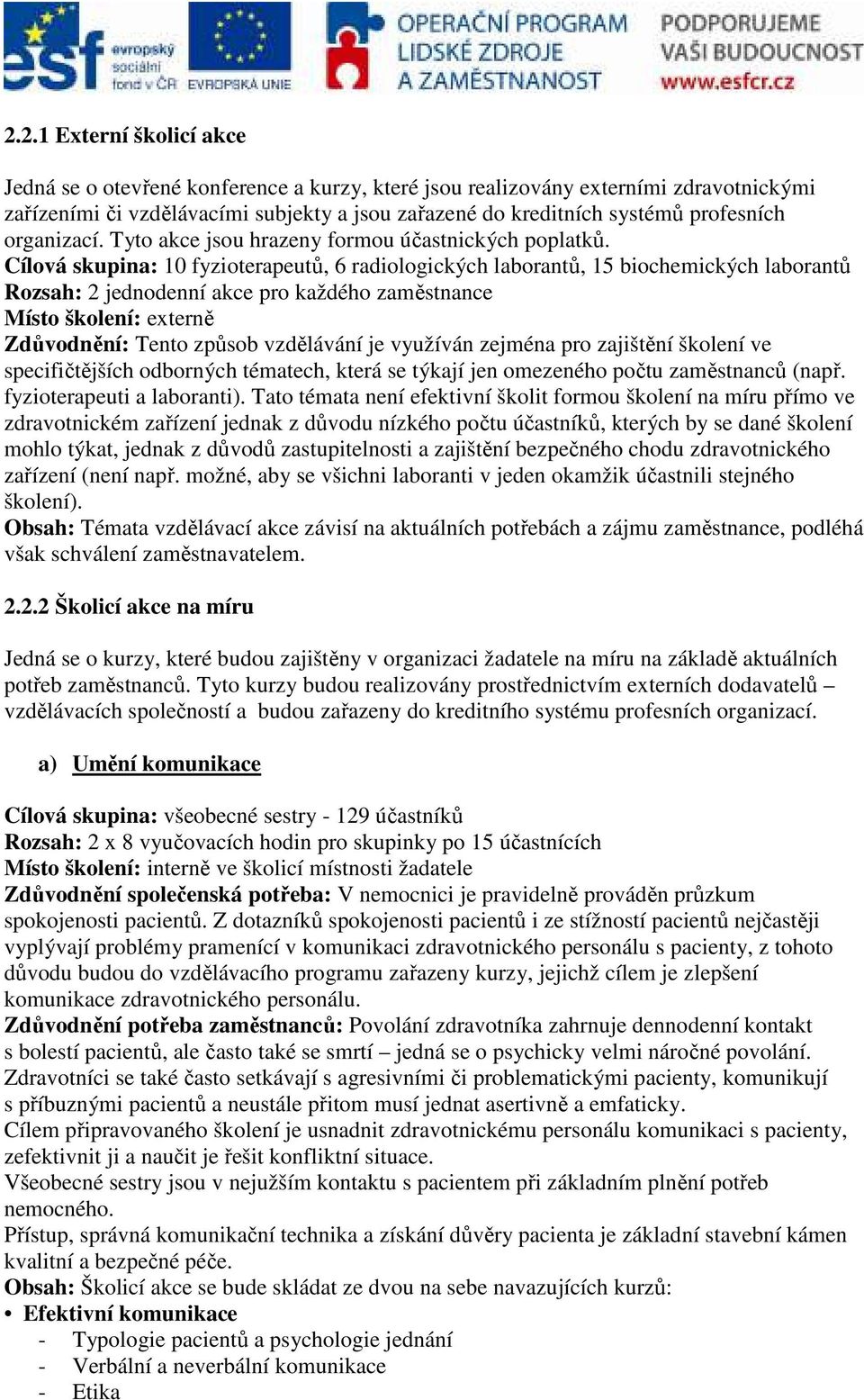 Cílová skupina: 10 fyzioterapeutů, 6 radiologických laborantů, 15 biochemických laborantů Rozsah: 2 jednodenní akce pro každého zaměstnance Zdůvodnění: Tento způsob vzdělávání je využíván zejména pro