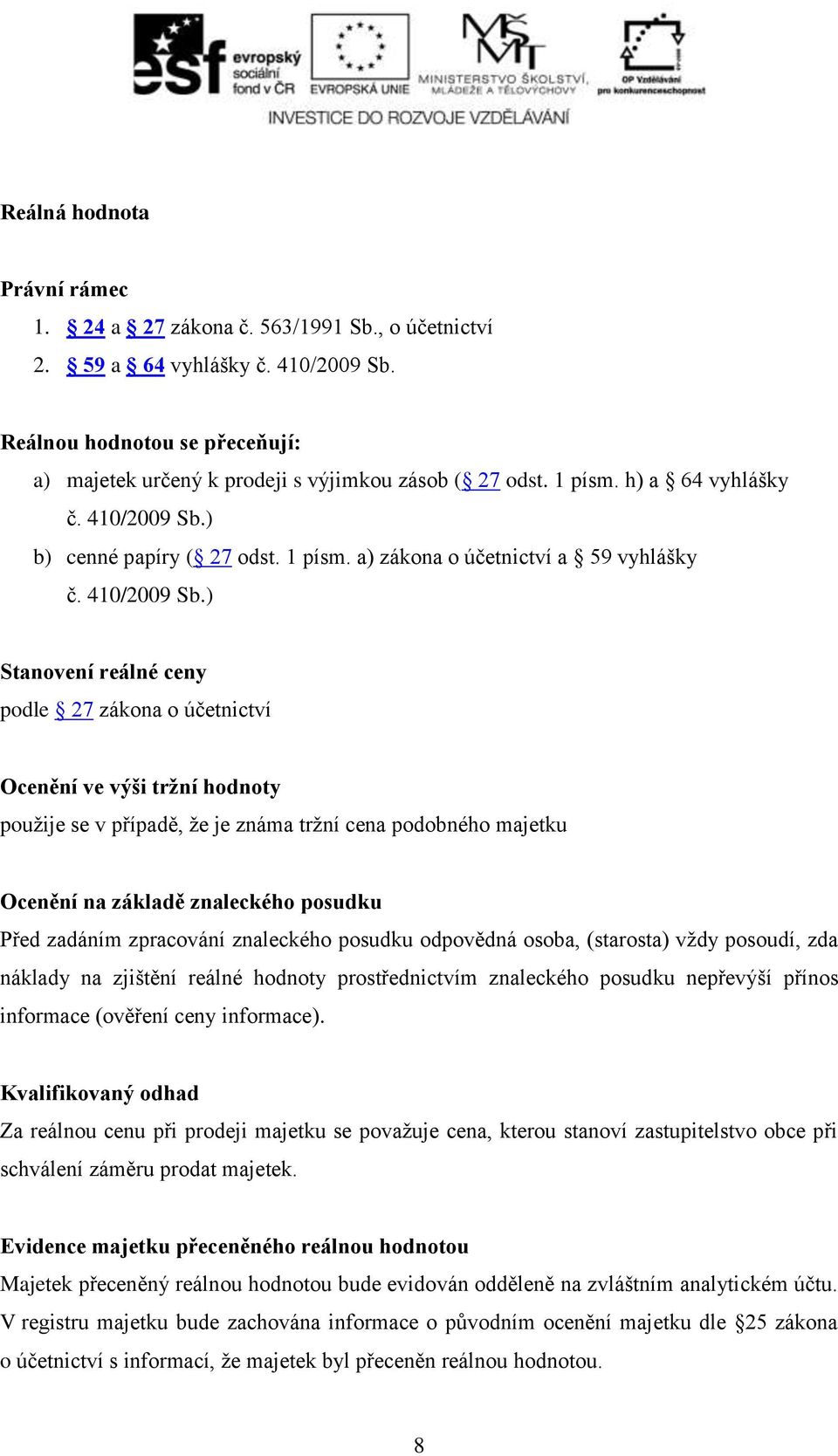 ) b) cenné papíry ( 27 odst. 1 písm. a) zákona o účetnictví a 59 vyhlášky č. 410/2009 Sb.