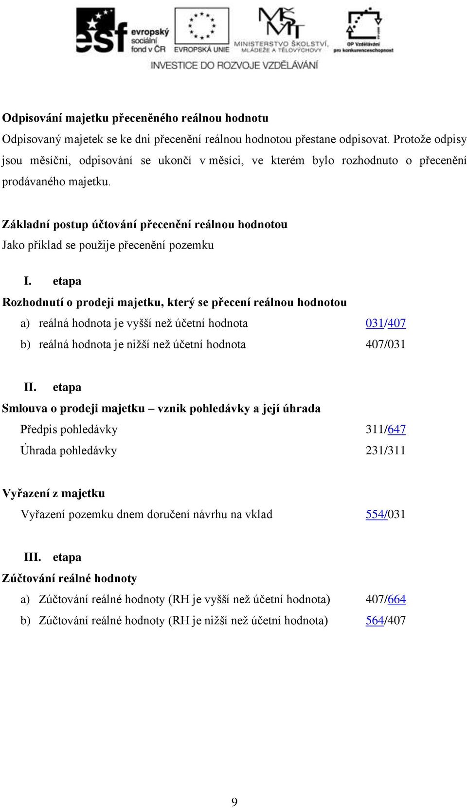 Základní postup účtování přecenění reálnou hodnotou Jako příklad se použije přecenění pozemku I.