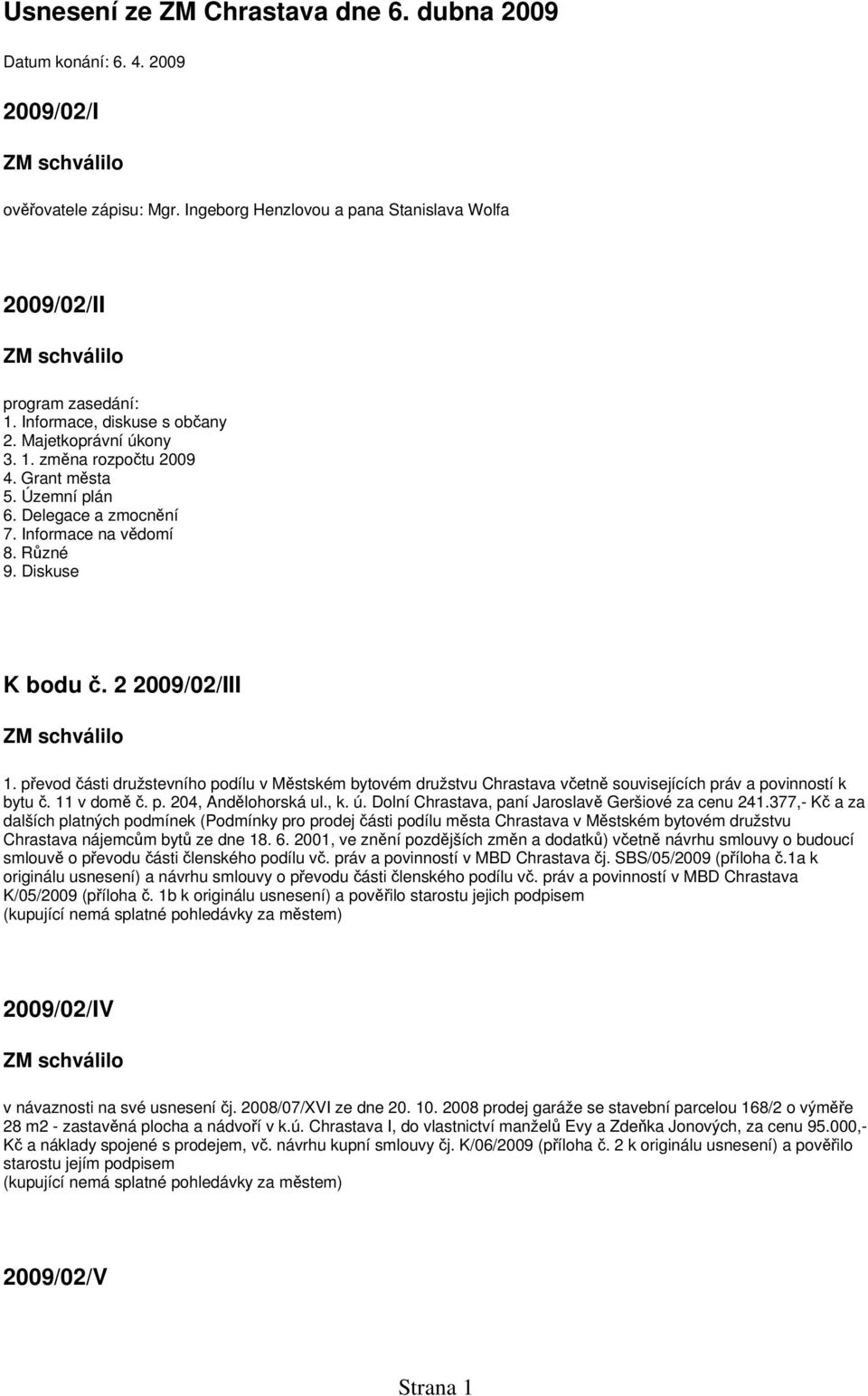 převod části družstevního podílu v Městském bytovém družstvu Chrastava včetně souvisejících práv a povinností k bytu č. 11 v domě č. p. 204, Andělohorská ul., k. ú.