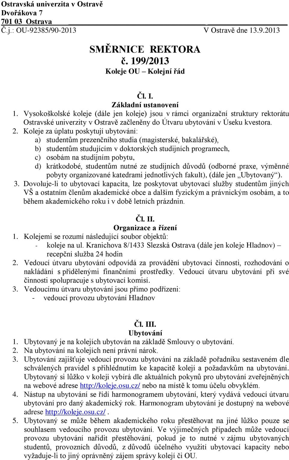 Koleje za úplatu poskytují ubytování: a) studentům prezenčního studia (magisterské, bakalářské), b) studentům studujícím v doktorských studijních programech, c) osobám na studijním pobytu, d)