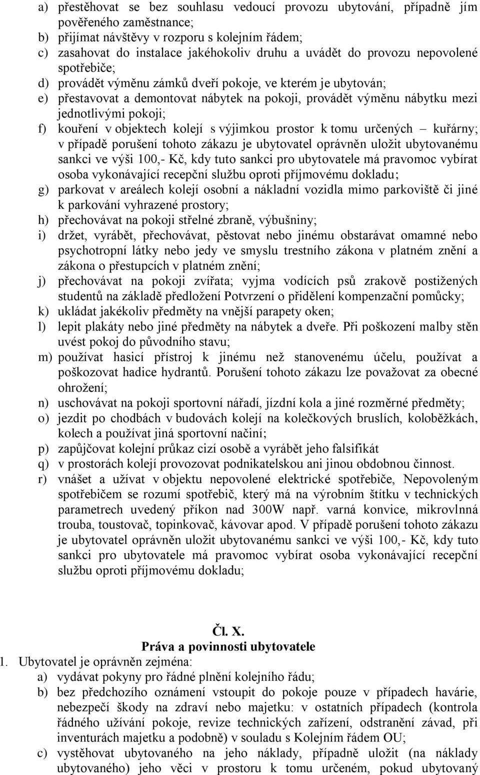 kouření v objektech kolejí s výjimkou prostor k tomu určených kuřárny; v případě porušení tohoto zákazu je ubytovatel oprávněn uložit ubytovanému sankci ve výši 100,- Kč, kdy tuto sankci pro