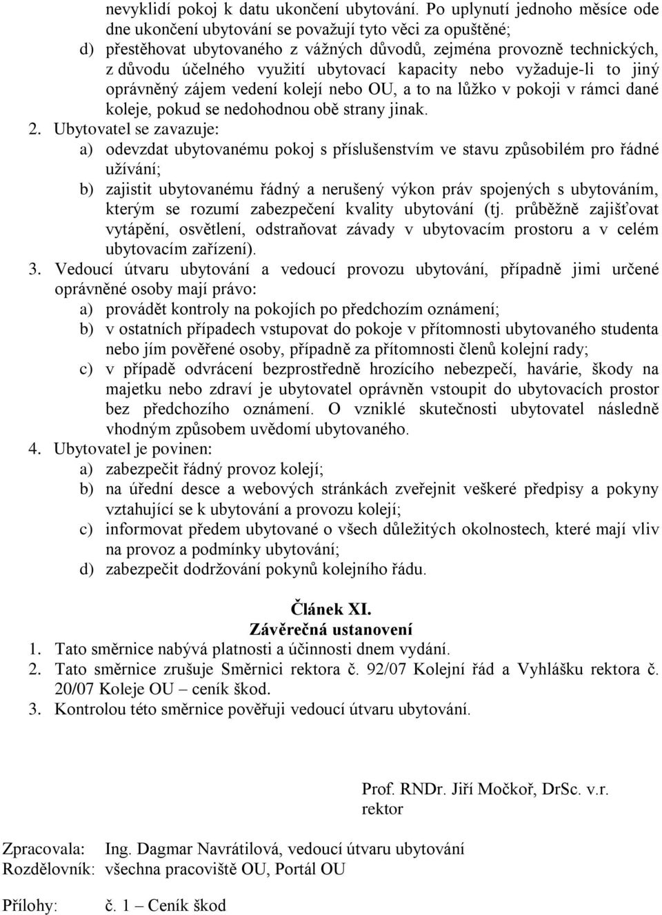 kapacity nebo vyžaduje-li to jiný oprávněný zájem vedení kolejí nebo OU, a to na lůžko v pokoji v rámci dané koleje, pokud se nedohodnou obě strany jinak. 2.