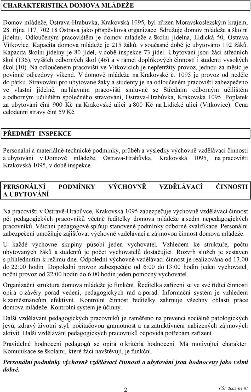 Kapacita domova mládeže je 215 žáků, v současné době je ubytováno 192 žáků. Kapacita školní jídelny je 80 jídel, vdobě inspekce 73 jídel.