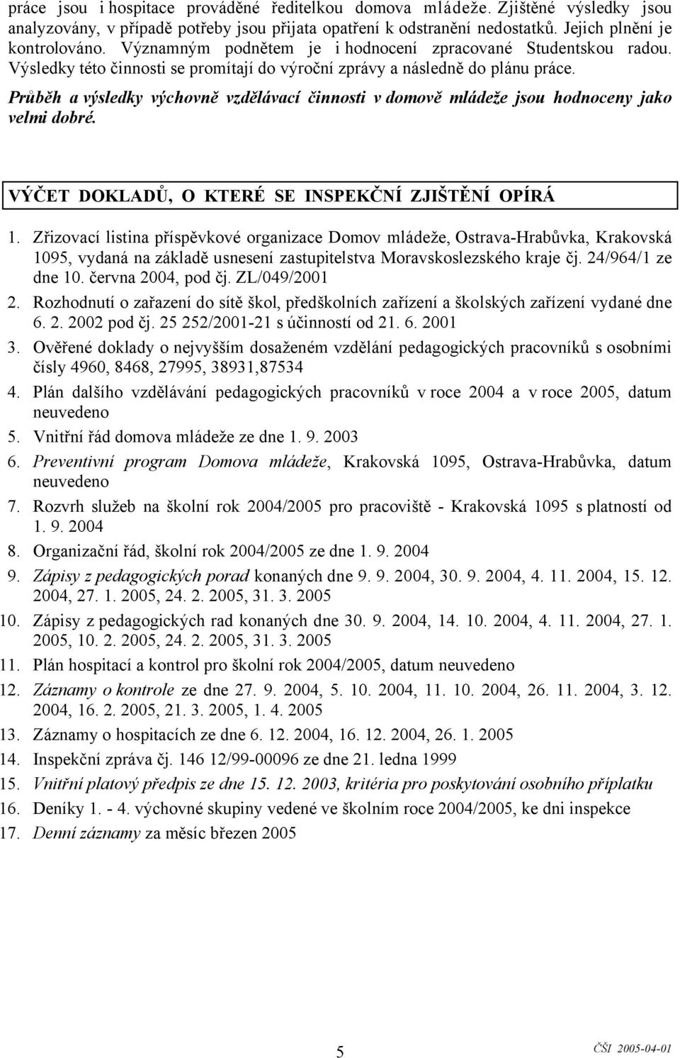 Průběh avýsledky výchovně vzdělávací činnosti v domově mládeže jsou hodnoceny jako velmi dobré. VÝČET DOKLADŮ, O KTERÉ SE INSPEKČNÍ ZJIŠTĚNÍ OPÍRÁ 1.