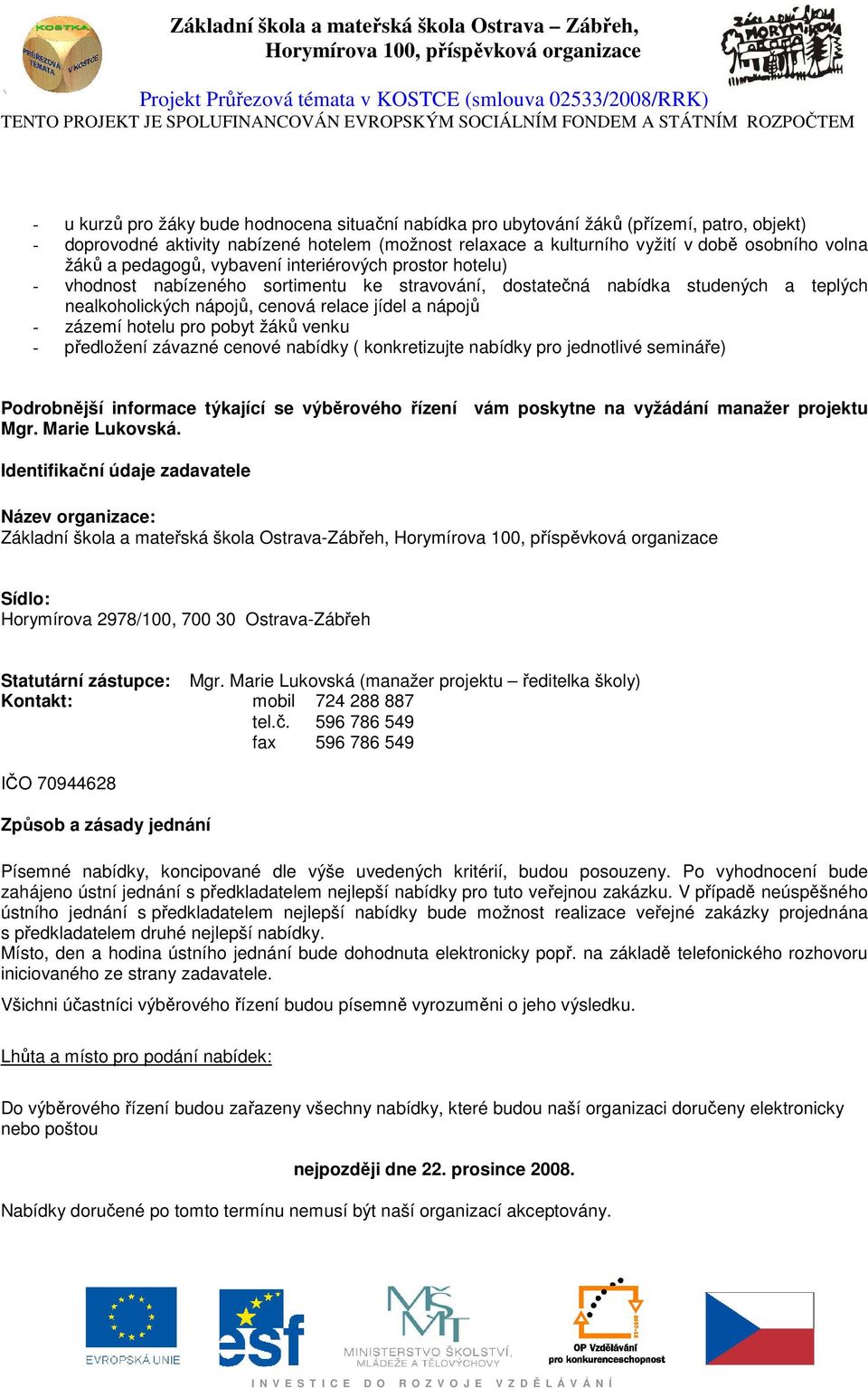 hotelu pro pobyt žáků venku - předložení závazné cenové nabídky ( konkretizujte nabídky pro jednotlivé semináře) Podrobnější informace týkající se výběrového řízení vám poskytne na vyžádání manažer