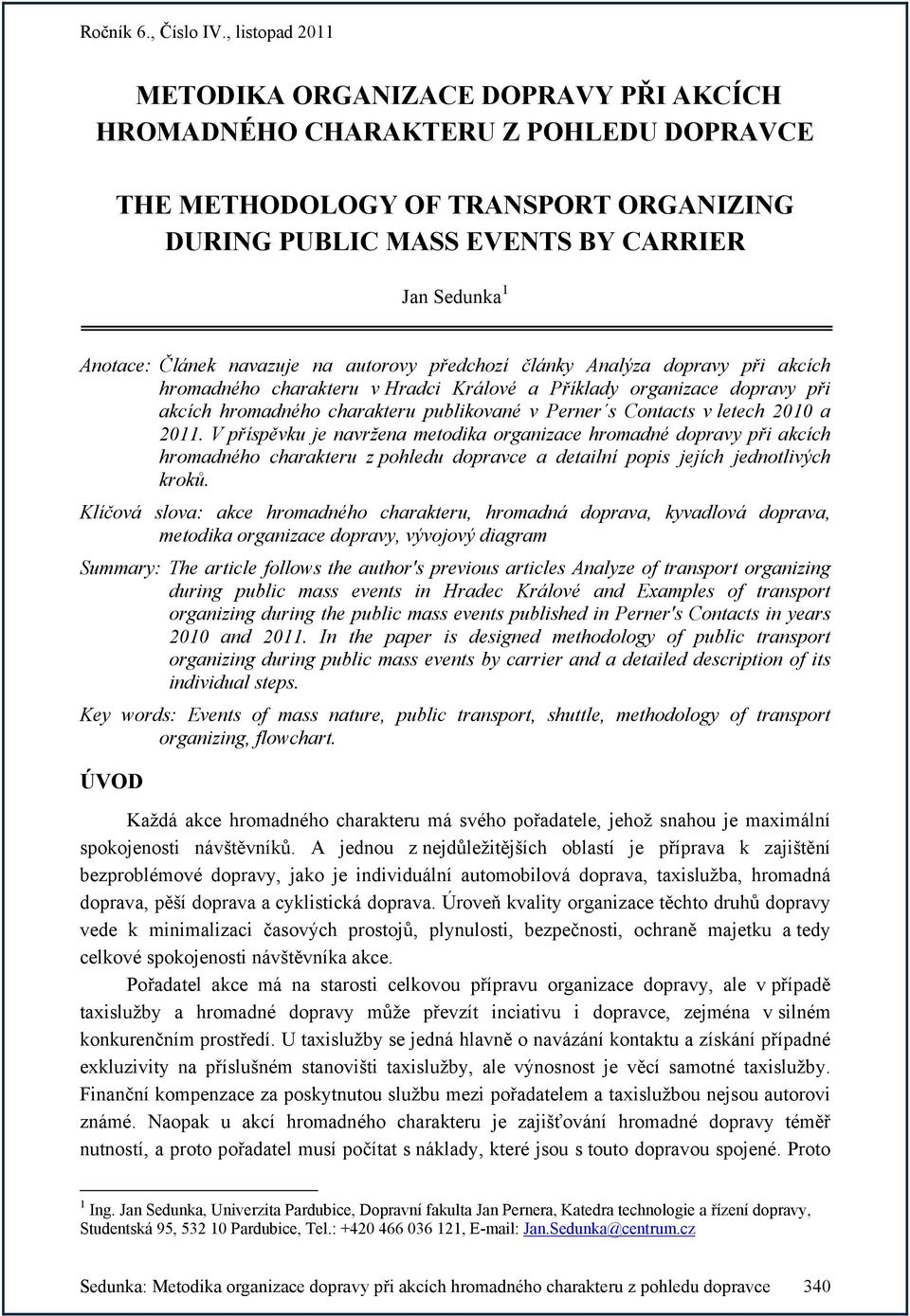 2010 a 2011. V příspěvku je navržena metodika organizace hromadné dopravy při akcích hromadného charakteru z pohledu dopravce a detailní popis jejích jednotlivých kroků.