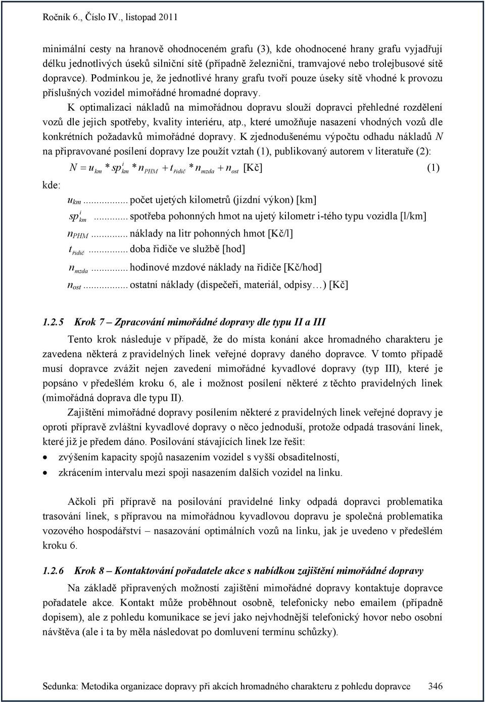 K optimalizaci nákladů na mimořádnou dopravu slouží dopravci přehledné rozdělení vozů dle jejich spotřeby, kvality interiéru, atp.