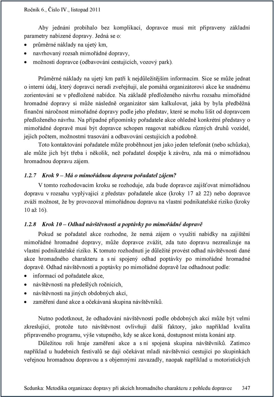 Sice se může jednat o interní údaj, který dopravci neradi zveřejňují, ale pomáhá organizátorovi akce ke snadnému zorientování se v předložené nabídce.