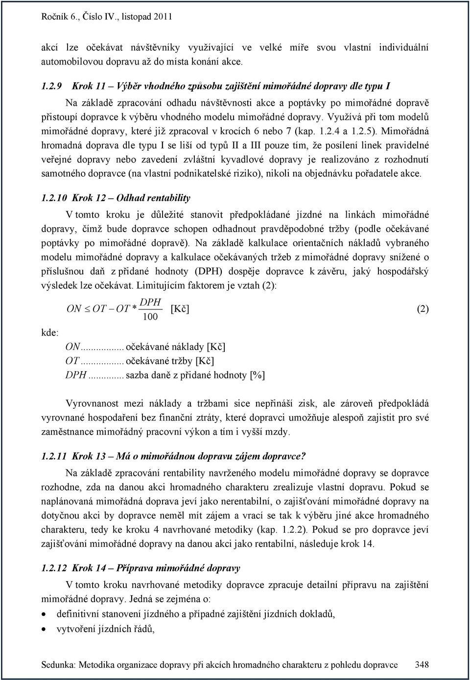 mimořádné dopravy. Využívá při tom modelů mimořádné dopravy, které již zpracoval v krocích 6 nebo 7 (kap. 1.2.4 a 1.2.5).