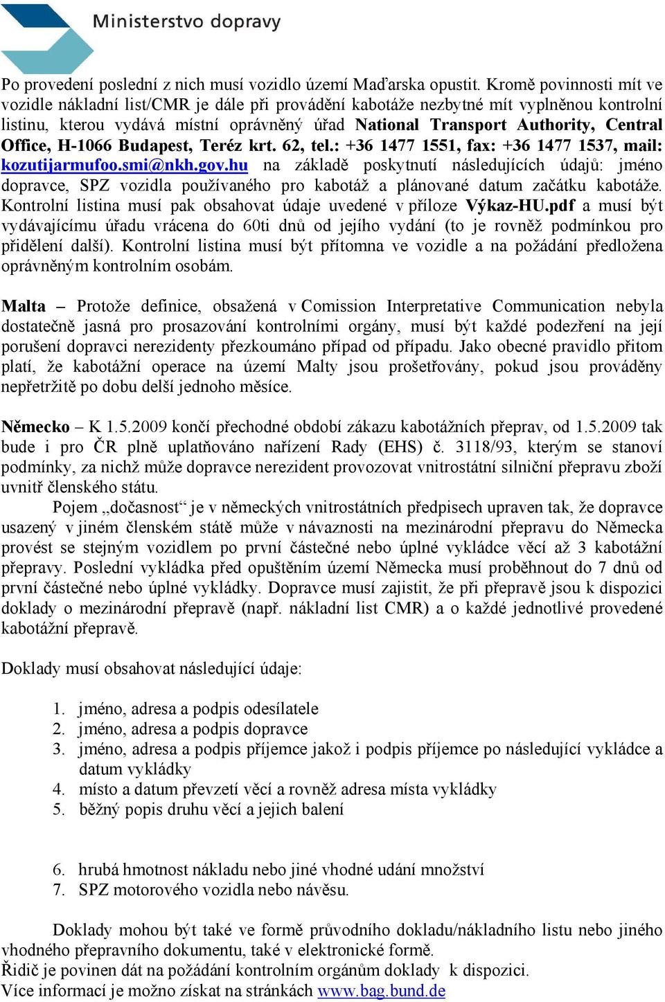 Office, H-1066 Budapest, Teréz krt. 62, tel.: +36 1477 1551, fax: +36 1477 1537, mail: kozutijarmufoo.smi@nkh.gov.